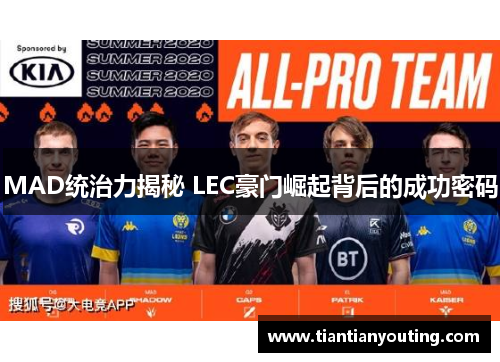MAD统治力揭秘 LEC豪门崛起背后的成功密码 MAD统治力揭秘 LEC豪门崛起背后的成功密码