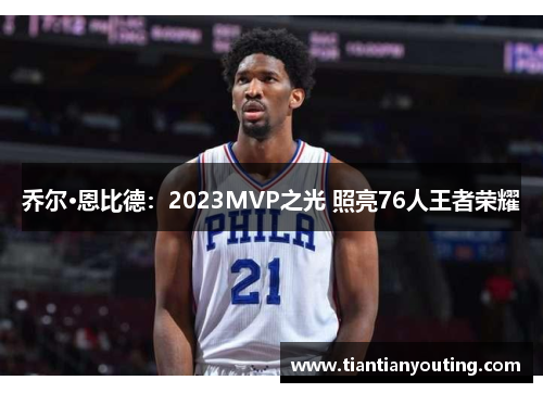 乔尔·恩比德：2023MVP之光 照亮76人王者荣耀