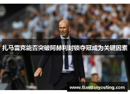 扎马雷克能否突破阿赫利封锁夺冠成为关键因素