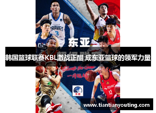 韩国篮球联赛KBL激战正酣 成东亚篮球的领军力量 韩国篮球联赛KBL激战正酣 成东亚篮球的领军力量