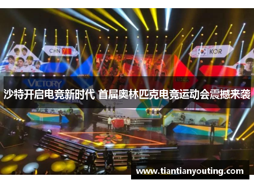 沙特开启电竞新时代 首届奥林匹克电竞运动会震撼来袭