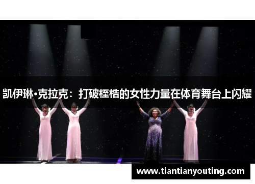 凯伊琳·克拉克：打破桎梏的女性力量在体育舞台上闪耀